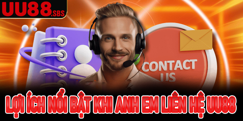 Lợi ích nổi bật khi anh em liên hệ UU88