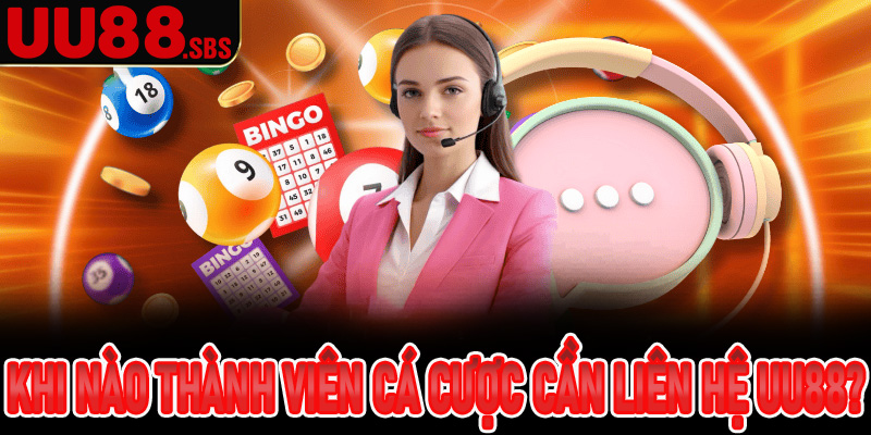 Khi nào thành viên cá cược cần liên hệ UU88?