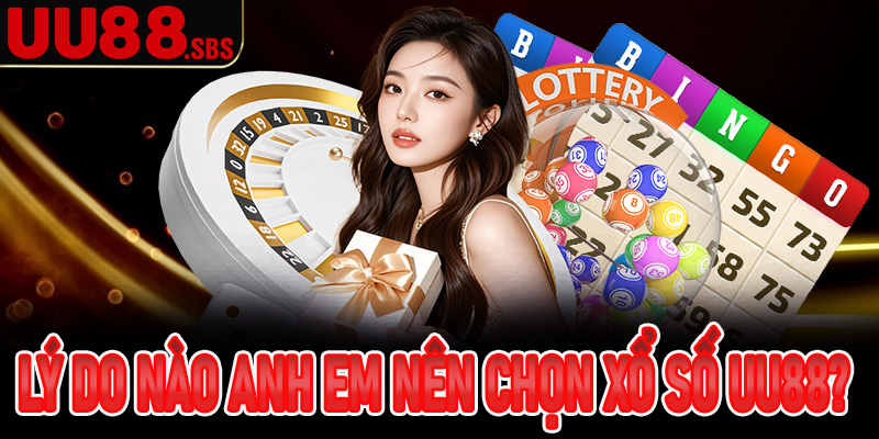 Lý do nào khiến anh em nên chọn xổ số UU88 để tham gia