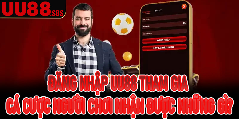 Đăng nhập UU88 tham gia cá cược, người chơi nhận được những gì?