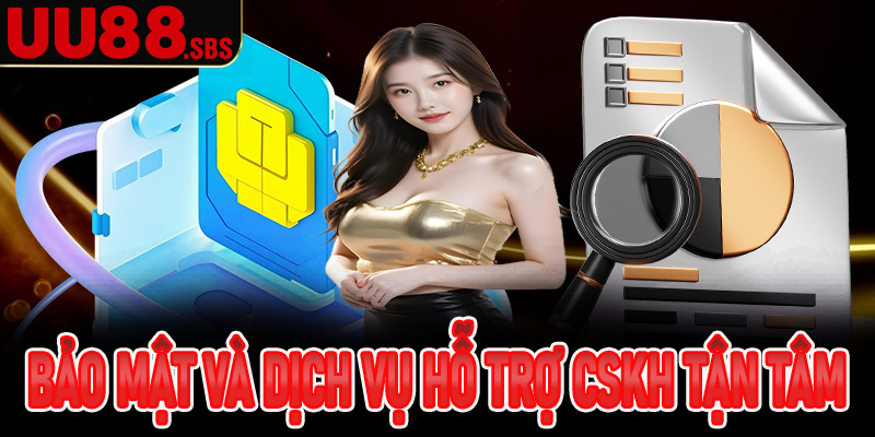 Bảo mật và dịch vụ hỗ trợ CSKH tận tâm