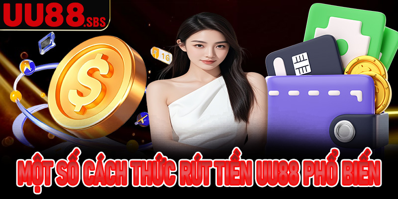 Một số cách thức rút tiền UU88 phổ biến và chi tiết nhất