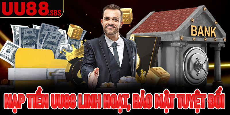 Nạp tiền Uu88 linh hoạt với bảo mật tuyệt đối